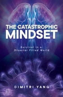 The Catastrophic Mindset: Survival in a Disaster Filled World 1636769446 Book Cover