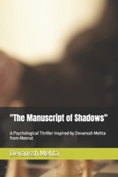"The Manuscript of Shadows": A Psychological Thriller Inspired by Devanssh Mehta from Meerut B0F1MD5LBX Book Cover