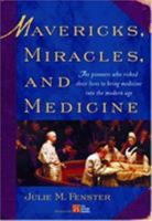 Mavericks, Miracles, and Medicine: The Pioneers Who Risked Their Lives to Bring Medicine into the Modern Age 0760772894 Book Cover