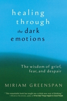 Healing Through the Dark Emotions: The Wisdom of Grief, Fear, and Despair 1590301013 Book Cover