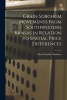 Grain Sorghum Movements From Southwestern Kansas in Relation to Spatial Price Differences 1014040590 Book Cover