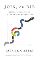 Join or Die: Digital Advertising in the Age of Automation 1632218887 Book Cover
