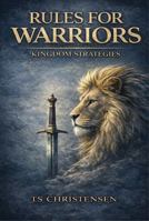 RULES FOR WARRIORS: KINGDOM STRATEGIES FOR A WORLD AT WAR B0GDXNKC3V Book Cover