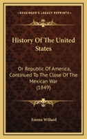 History of the United States, or Republic of America, Continued to the Close of the Mexican War 1363168886 Book Cover