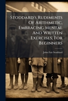 Stoddard's Rudiments Of Arithmetic, Embracing Mental And Written Exercises, For Beginners B0FK1HCS7C Book Cover
