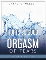 Hurts So Good: An Orgasm of Tears Workbook 1735540552 Book Cover