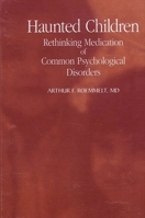 Haunted Children: Rethinking Medication of Common Psychological Disorders (S U N Y Series in Transpersonal and Humanistic Psychology) 0791438864 Book Cover