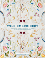 Wild Embroidery: 16 Botanical Designs Inspired by the Beauty of the Arts and Crafts Movement 0764372424 Book Cover