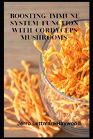 "BOOSTING IMMUNE SYSTEM FUNCTION WITH CORDYCEPS MUSHROOMS" B0BVDFJ6NY Book Cover
