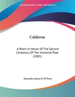 Calderon: A Poem In Honor Of The Second Centenary Of The Immortal Poet 1169407277 Book Cover