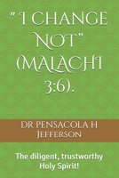 " I change NOT” (MALACHI 3:6).: The diligent, trustworthy Holy Spirit! B0DZCQFWB9 Book Cover