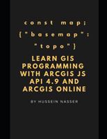 Learn GIS Programming with ArcGIS for Javascript API 4.x and ArcGIS Online: Learn GIS programming by building an engaging web map application, works on mobile or the web 1731503938 Book Cover