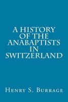 A History of the Anabaptists in Switzerland 1497338697 Book Cover