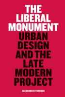 The Liberal Monument: Urban Design and the Late Modern Project 1568988249 Book Cover