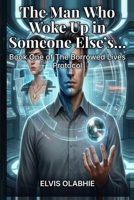 The Man Who Woke Up in Someone Else’s Memory: Book One of The Borrowed Lives Protocol- A Dystopian Sci-Fi Thriller B0H4BCYR8J Book Cover