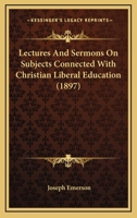 Lectures and Sermons on Subjects Connected with Christian Liberal Education 1166319628 Book Cover