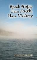 Speak Hope, Gain Faith, Have Victory 1470144948 Book Cover