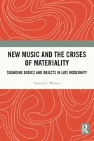 New Music and the Crises of Materiality: Sounding Bodies and Objects in Late Modernity 0367489112 Book Cover