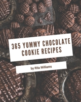 365 Yummy Chocolate Cookie Recipes: A Yummy Chocolate Cookie Cookbook for All Generation B08HJ5HHJW Book Cover