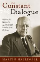 The Constant Dialogue: Reinhold Niebuhr and American Intellectual Culture 0742508420 Book Cover