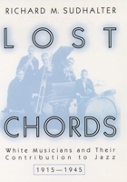 Lost Chords: White Musicians and their Contribution to Jazz, 1915-1945 019514838X Book Cover