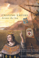 Chasing Empire Across the Sea: Communications and the State in the French Atlantic, 1713-1763 0773531602 Book Cover
