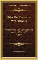 Bilder Des Deutschen Wehrstandes: Baden Und Der Schwabische Kreis, 1500-1800 (1851) 1160327483 Book Cover