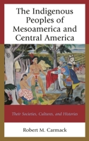 The Indigenous Peoples of Mesoamerica and Central America: Their Societies, Cultures, and Histories 1498558984 Book Cover