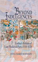 Beyond Indulgences: Luther’s Reform of Late Medieval Piety, 1518–1520 1612482120 Book Cover