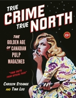 True Crime, True North: The Golden Age of Canadian Pulp Magazines 155192689X Book Cover