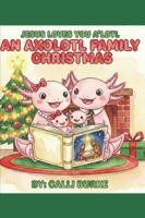 An Axolotl Family Christmas (Jesus Loves You A'Lotyl) B0G52GMKL7 Book Cover