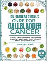 DR. BARBARA O'NEILL'S CURE FOR GALLBLADDER CANCER: A Simple Step-By-Step Guide To Overcoming And Defeating Gallbladder Cancer Using Self-Healing Naturopathic Recipes B0DRVQZZQY Book Cover