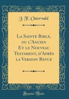 La Sainte Bible, Ou l'Ancien Et Le Nouveau Testament, d'Apr�s La Version Revue (Classic Reprint) 1015507069 Book Cover