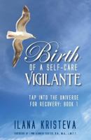 Birth of a Self-Care Vigilante (Tap into the Universe for Recovery, Book 1:) (Volume 1) 0996303766 Book Cover