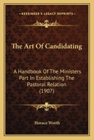 The Art Of Candidating: A Handbook Of The Ministers Part In Establishing The Pastoral Relation 0548714258 Book Cover