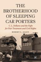 The Brotherhood of Sleeping Car Porters: C. L. Dellums and the Fight for Fair Treatment and Civil Rights 1612055494 Book Cover