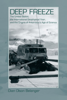 Deep Freeze: The United States, the International Geophysical Year, and the Origins of Antarctica's Age of Science 1607320665 Book Cover
