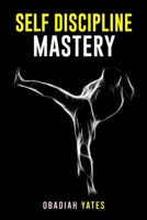 Self-Discipline Mastery: Learn to Think Like a Navy SEAL, Have an Unshakeable Will, a Spartan Attitude, Productive Routines, and Ramp Up Your Output (2022 Guide for Beginners) 3986538453 Book Cover