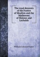 The Royal Descents of the Fosters of Moulton and the Mathesons of Shinnes and Lochalsh 5518468342 Book Cover