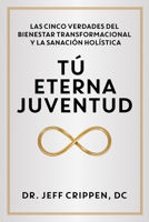 TIMELESS YOUTH / TÚ ETERNA JUVENTUD: THE FIVE TRUTHS OF TRANSFORMATIONAL WELLNESS AND HOLISTIC HEALING / LAS CINCO VERDADES DEL BIENESTAR TRANSFORMACIONAL Y LA SANACIÓN HOLÍSTICA 1944194959 Book Cover