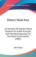 History Made Easy: An Epitome Of English History Prepared On A New Principle, And Intended Especially For The Public Examinations 1104178109 Book Cover