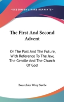 The First and Second Advent: Or, the Past and the Future, With Reference to the Jew, the Gentile and the Church of God 1022830473 Book Cover