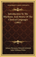 An Introduction To The Rhythmic And Metric Of The Classical Languages: To Which Are Added The Lyric Parts Of The Medea Of Euripedes And The Antigone ... With Rhythmical Schemes And Commentary 1017489599 Book Cover