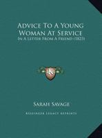 Advice to a Young Woman at Service: In a Letter from a Friend 1523452315 Book Cover