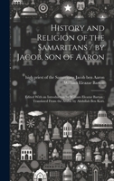 History and Religion of the Samaritans / by Jacob, Son of Aaron; Edited With an Introduction by William Eleazar Barton; Translated From the Arabic by Abdullah Ben Kori. 1020521392 Book Cover