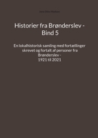 Historier fra Brønderslev - Bind 5: En lokalhistorisk samling med fortællinger skrevet og fortalt af personer fra Brønderslev - 1921 til 2021 8743053572 Book Cover