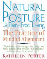 Natural Posture for Pain-Free Living: The Practice of Mindful Alignment 1620550997 Book Cover