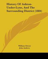 History Of Ashton-Under-Lyne, And The Surrounding District 1447461932 Book Cover