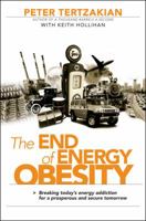 The End of Energy Obesity: Breaking Todays Energy Addiction for a Prosperous and Secure Tomorrow 0470435445 Book Cover