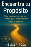 Encuentra tu propósito: Cómo construir una vida que ames y ganar dinero haciendo lo que te apasiona (Spanish Edition) B0DVGRFHPM Book Cover